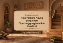 Khotbah Jum’at: Tiga Perkara Agung yang akan Dipertanggungjawabkan di Akhirat khotbah-jumat-tiga-perkara-agung-yang-akan-dipertanggungjawabkan-di-akhirat
