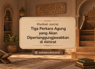 Khotbah Jum’at: Tiga Perkara Agung yang akan Dipertanggungjawabkan di Akhirat khotbah-jumat-tiga-perkara-agung-yang-akan-dipertanggungjawabkan-di-akhirat